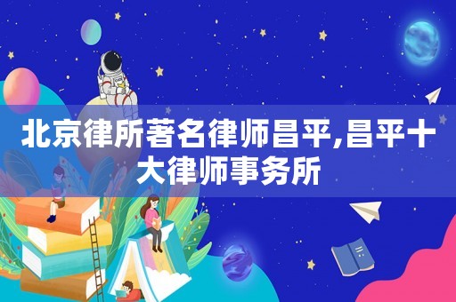北京律所著名律師昌平,昌平十大律師事務(wù)所