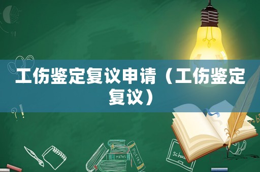 工傷鑒定復(fù)議申請(qǐng)（工傷鑒定復(fù)議）
