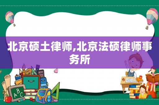 北京碩土律師,北京法碩律師事務所