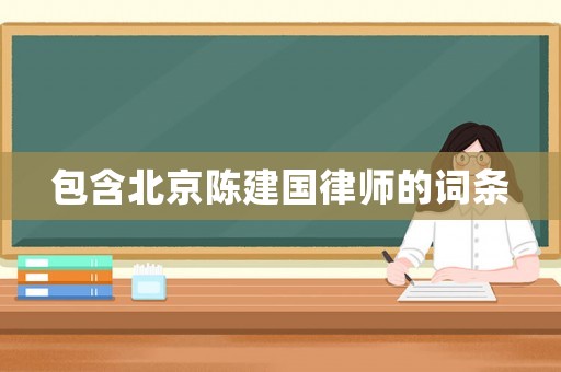 包含北京陳建國律師的詞條