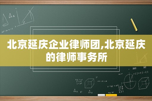 北京延慶企業(yè)律師團(tuán),北京延慶的律師事務(wù)所