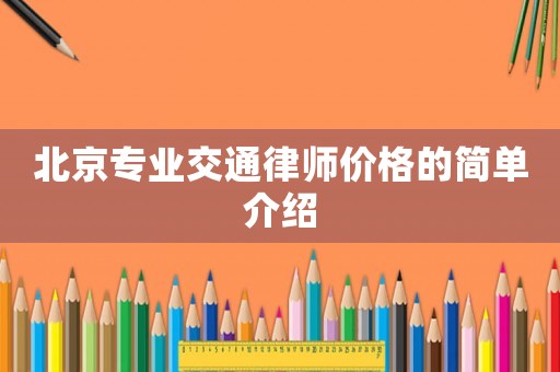 北京專業(yè)交通律師價格的簡單介紹
