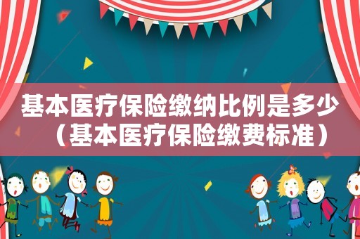 基本醫(yī)療保險(xiǎn)繳納比例是多少（基本醫(yī)療保險(xiǎn)繳費(fèi)標(biāo)準(zhǔn)）