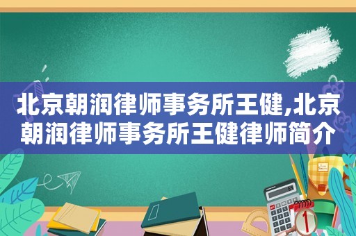 北京朝潤律師事務所王健,北京朝潤律師事務所王健律師簡介