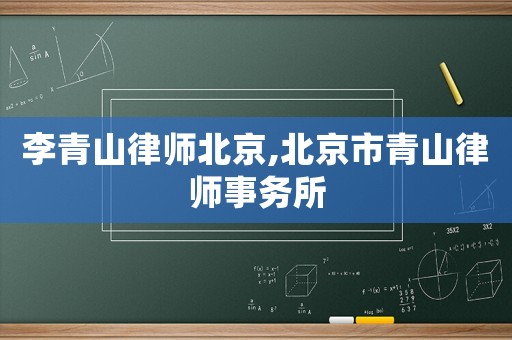 李青山律師北京,北京市青山律師事務(wù)所