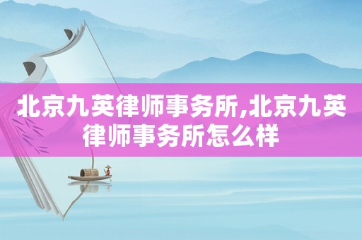 北京九英律師事務所,北京九英律師事務所怎么樣