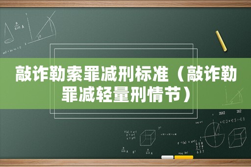敲詐勒索罪減刑標(biāo)準(zhǔn)（敲詐勒罪減輕量刑情節(jié)）