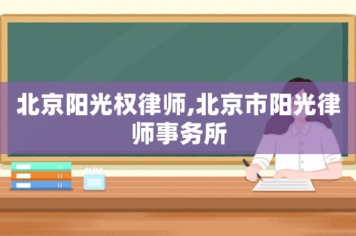 北京陽光權(quán)律師,北京市陽光律師事務(wù)所