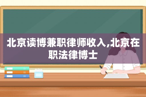 北京讀博兼職律師收入,北京在職法律博士