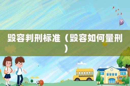 毀容判刑標(biāo)準(zhǔn)（毀容如何量刑）