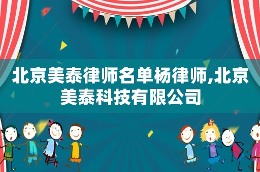 北京美泰律師名單楊律師,北京美泰科技有限公司