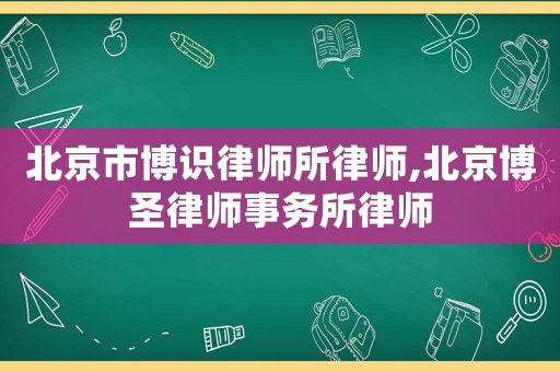 北京市博識律師所律師,北京博圣律師事務(wù)所律師