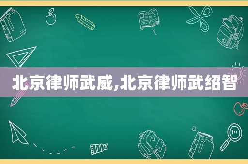 北京律師武威,北京律師武紹智