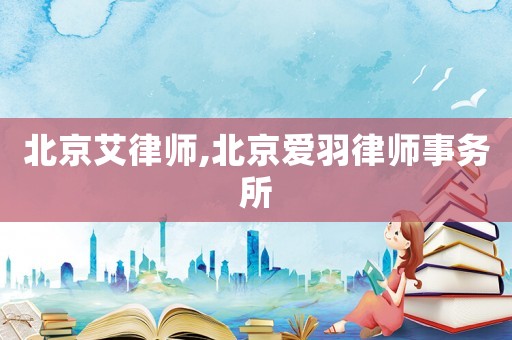 北京艾律師,北京愛羽律師事務(wù)所