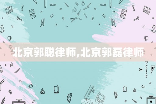 北京郭聰律師,北京郭磊律師