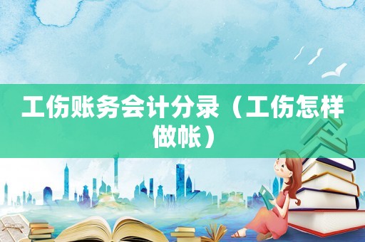 工傷賬務(wù)會(huì)計(jì)分錄（工傷怎樣做帳）