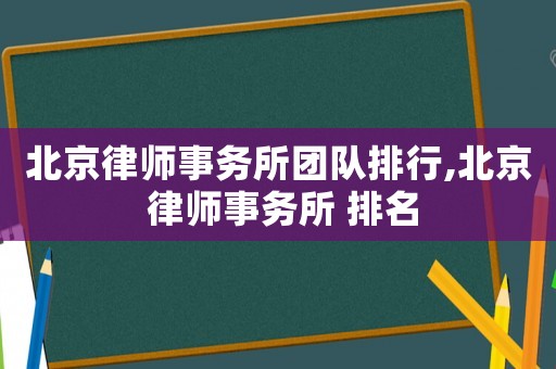 北京律師事務所團隊排行,北京 律師事務所 排名