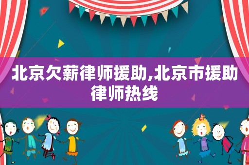 北京欠薪律師援助,北京市援助律師熱線