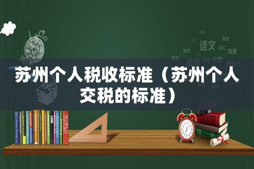 蘇州個人稅收標(biāo)準(zhǔn)（蘇州個人交稅的標(biāo)準(zhǔn)）