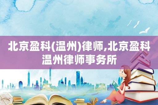 北京盈科(溫州)律師,北京盈科溫州律師事務所