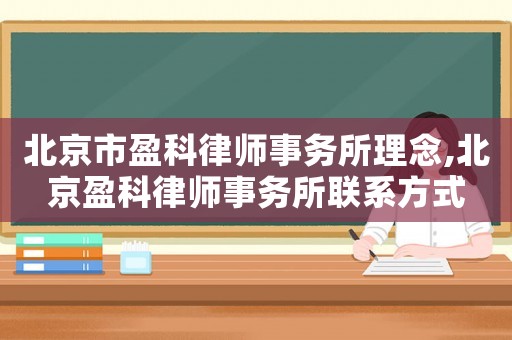 北京市盈科律師事務(wù)所理念,北京盈科律師事務(wù)所聯(lián)系方式