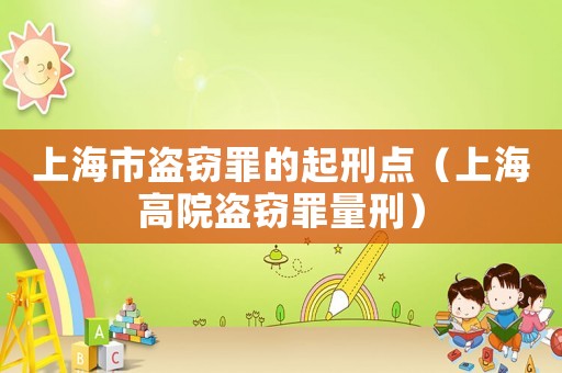 上海市盜竊罪的起刑點(diǎn)（上海高院盜竊罪量刑）