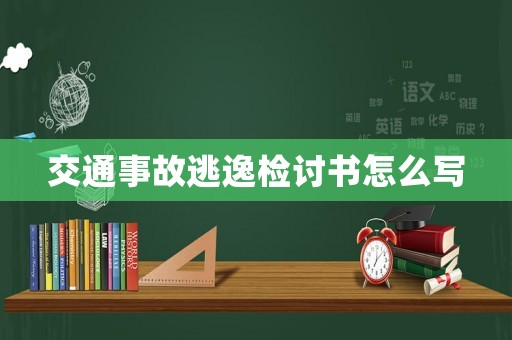 交通事故逃逸檢討書怎么寫