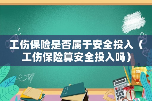工傷保險(xiǎn)是否屬于安全投入（工傷保險(xiǎn)算安全投入嗎）