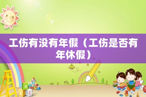 工傷有沒有年假（工傷是否有年休假）