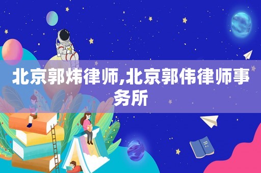 北京郭煒律師,北京郭偉律師事務(wù)所