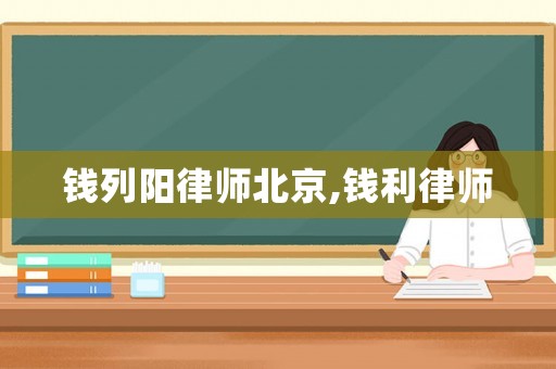 錢列陽(yáng)律師北京,錢利律師