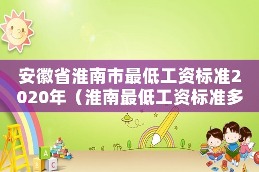 安徽省淮南市最低工資標準2020年（淮南最低工資標準多少錢一個月）