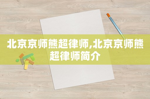 北京京師熊超律師,北京京師熊超律師簡(jiǎn)介