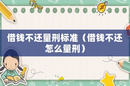 借錢不還量刑標(biāo)準(zhǔn)（借錢不還怎么量刑）
