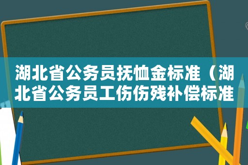 湖北省公務員撫恤金標準（湖北省公務員工傷傷殘補償標準）