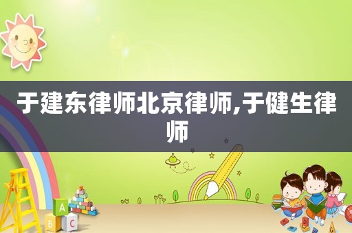 于建東律師北京律師,于健生律師