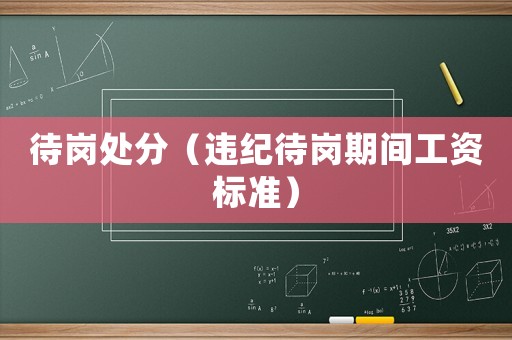 待崗處分（違紀(jì)待崗期間工資標(biāo)準(zhǔn)）