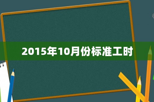2015年10月份標(biāo)準(zhǔn)工時(shí)