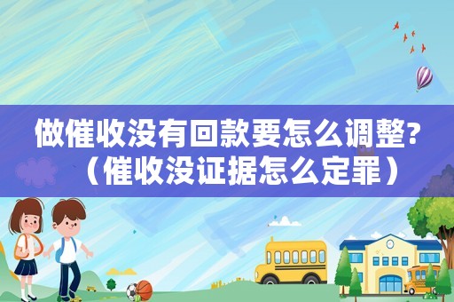 做催收沒有回款要怎么調(diào)整?（催收沒證據(jù)怎么定罪）