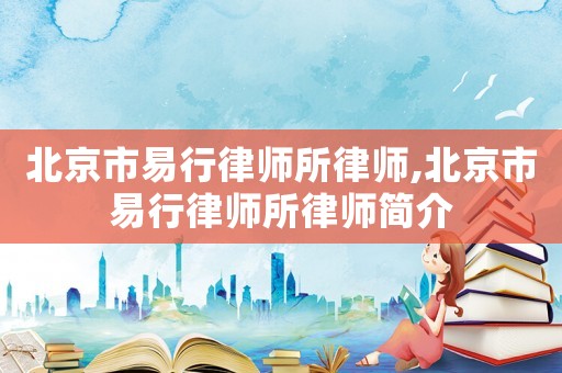 北京市易行律師所律師,北京市易行律師所律師簡(jiǎn)介
