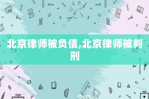 北京律師被負債,北京律師被判刑