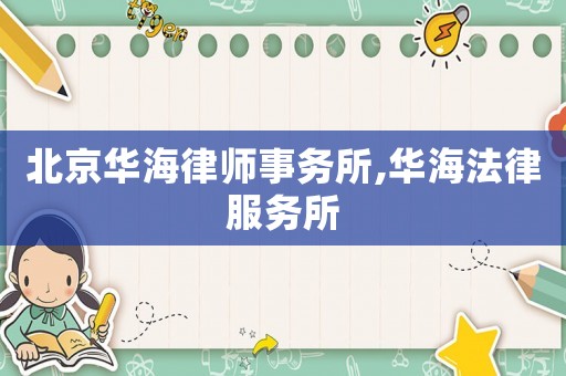 北京華海律師事務(wù)所,華海法律服務(wù)所