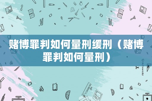 賭博罪判如何量刑緩刑（賭博罪判如何量刑）