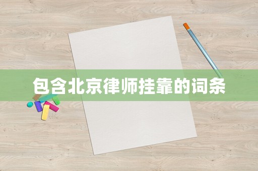 包含北京律師掛靠的詞條