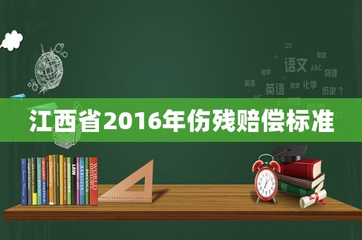 江西省2016年傷殘賠償標(biāo)準(zhǔn)