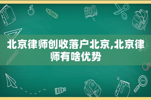 北京律師創(chuàng)收落戶北京,北京律師有啥優(yōu)勢(shì)