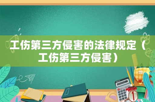 工傷第三方侵害的法律規(guī)定（工傷第三方侵害）
