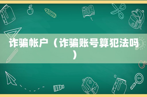 詐騙帳戶（詐騙賬號算犯法嗎）