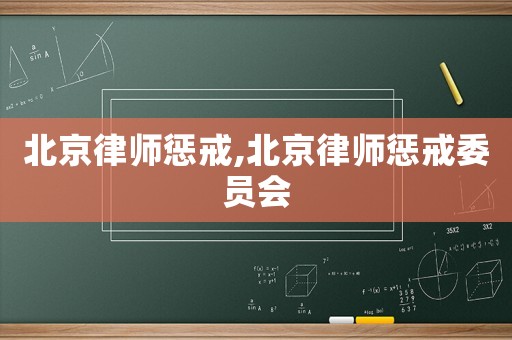 北京律師懲戒,北京律師懲戒委員會(huì)