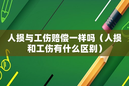 人損與工傷賠償一樣嗎（人損和工傷有什么區(qū)別）